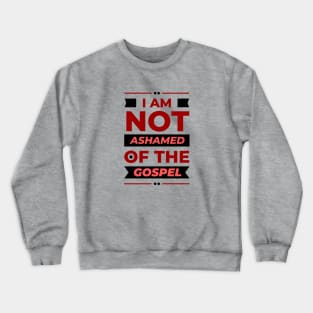 I Am Not Ashamed Of The Gospel | Christian Crewneck Sweatshirt